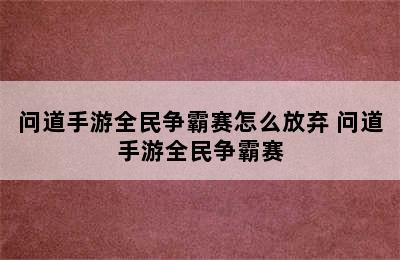 问道手游全民争霸赛怎么放弃 问道手游全民争霸赛